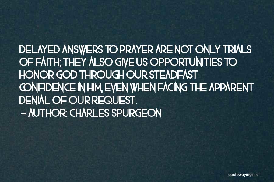 Charles Spurgeon Quotes: Delayed Answers To Prayer Are Not Only Trials Of Faith; They Also Give Us Opportunities To Honor God Through Our