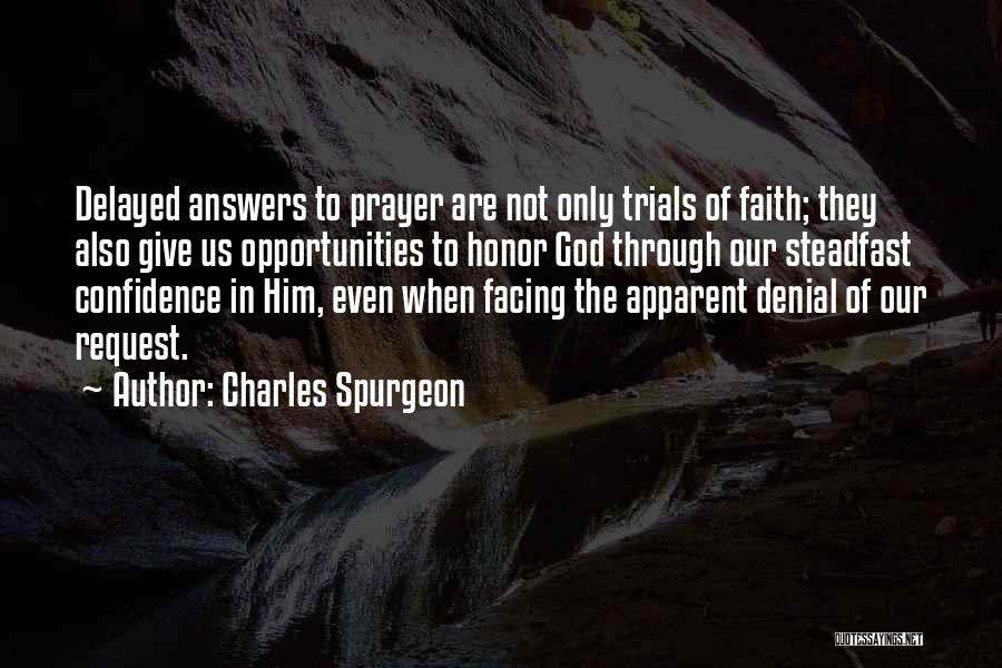 Charles Spurgeon Quotes: Delayed Answers To Prayer Are Not Only Trials Of Faith; They Also Give Us Opportunities To Honor God Through Our