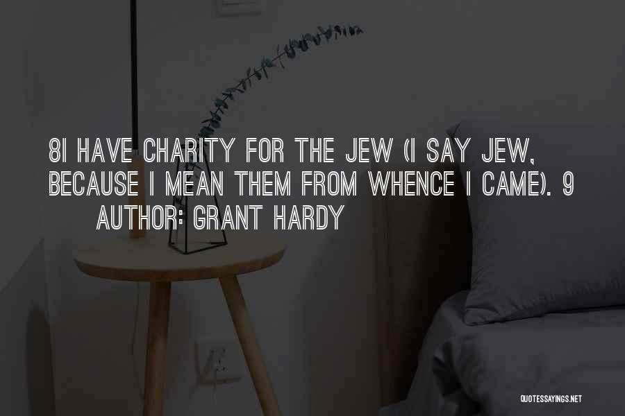 Grant Hardy Quotes: 8i Have Charity For The Jew (i Say Jew, Because I Mean Them From Whence I Came). 9