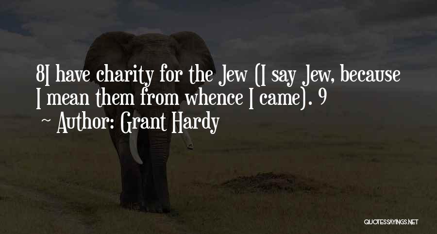 Grant Hardy Quotes: 8i Have Charity For The Jew (i Say Jew, Because I Mean Them From Whence I Came). 9