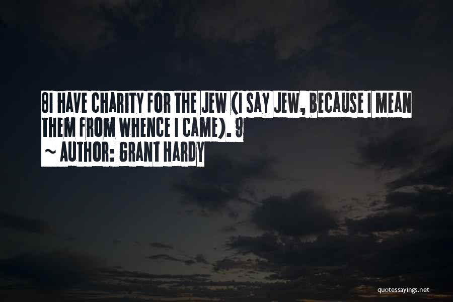 Grant Hardy Quotes: 8i Have Charity For The Jew (i Say Jew, Because I Mean Them From Whence I Came). 9
