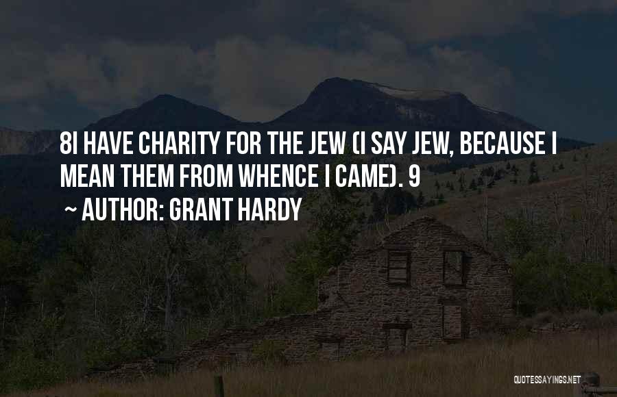 Grant Hardy Quotes: 8i Have Charity For The Jew (i Say Jew, Because I Mean Them From Whence I Came). 9