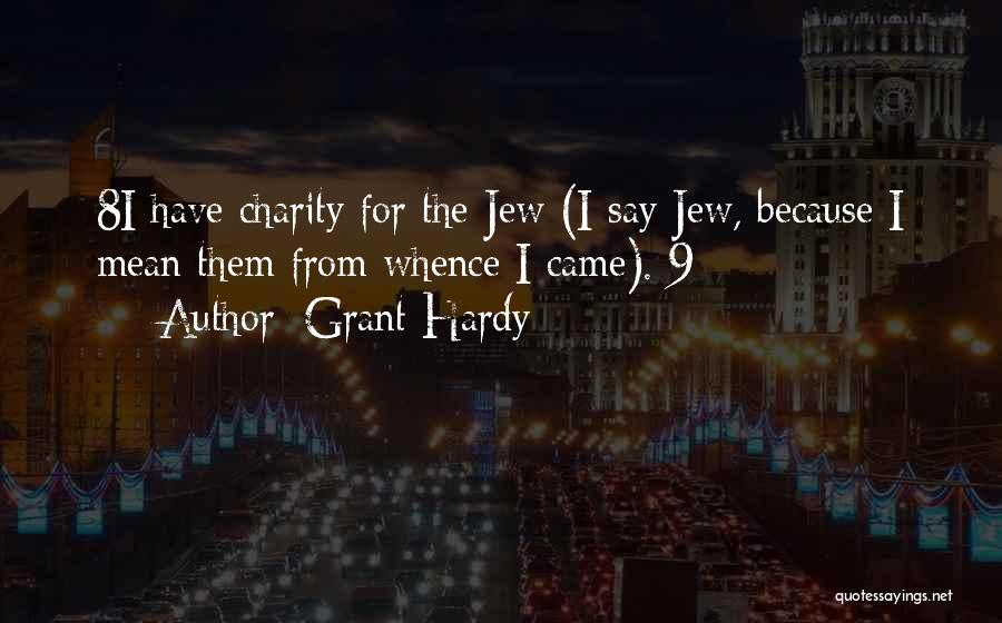 Grant Hardy Quotes: 8i Have Charity For The Jew (i Say Jew, Because I Mean Them From Whence I Came). 9