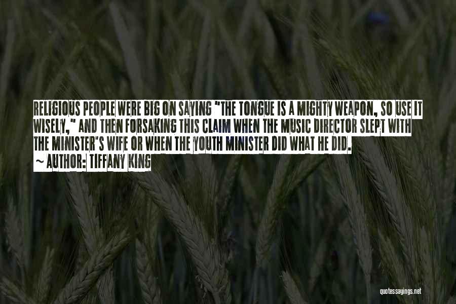 Tiffany King Quotes: Religious People Were Big On Saying The Tongue Is A Mighty Weapon, So Use It Wisely, And Then Forsaking This