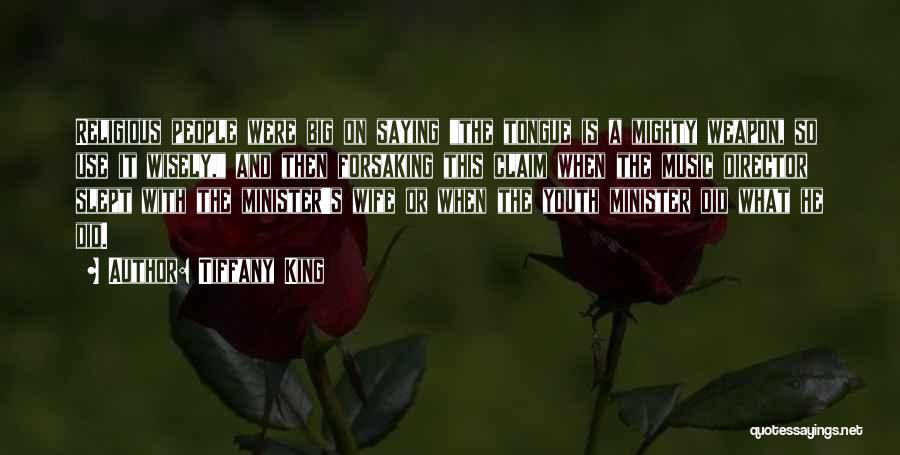 Tiffany King Quotes: Religious People Were Big On Saying The Tongue Is A Mighty Weapon, So Use It Wisely, And Then Forsaking This