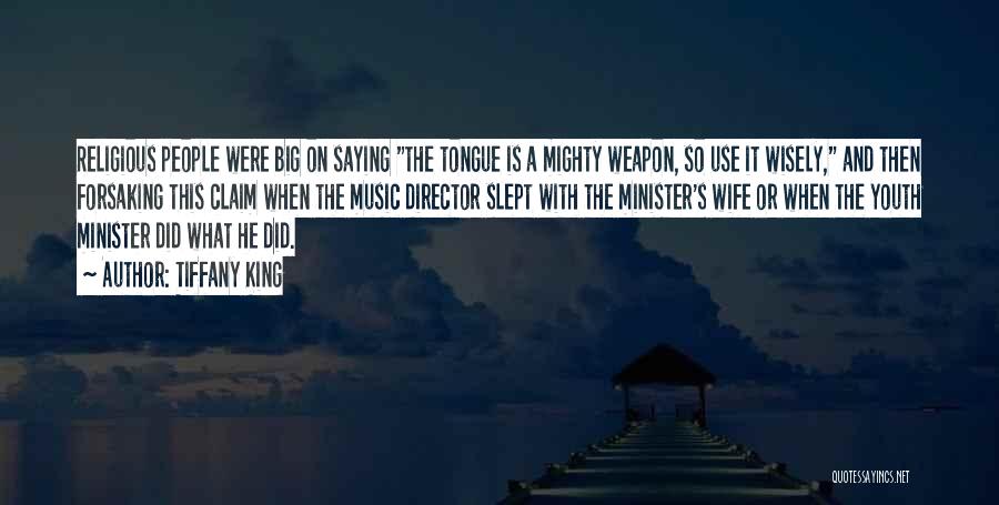 Tiffany King Quotes: Religious People Were Big On Saying The Tongue Is A Mighty Weapon, So Use It Wisely, And Then Forsaking This