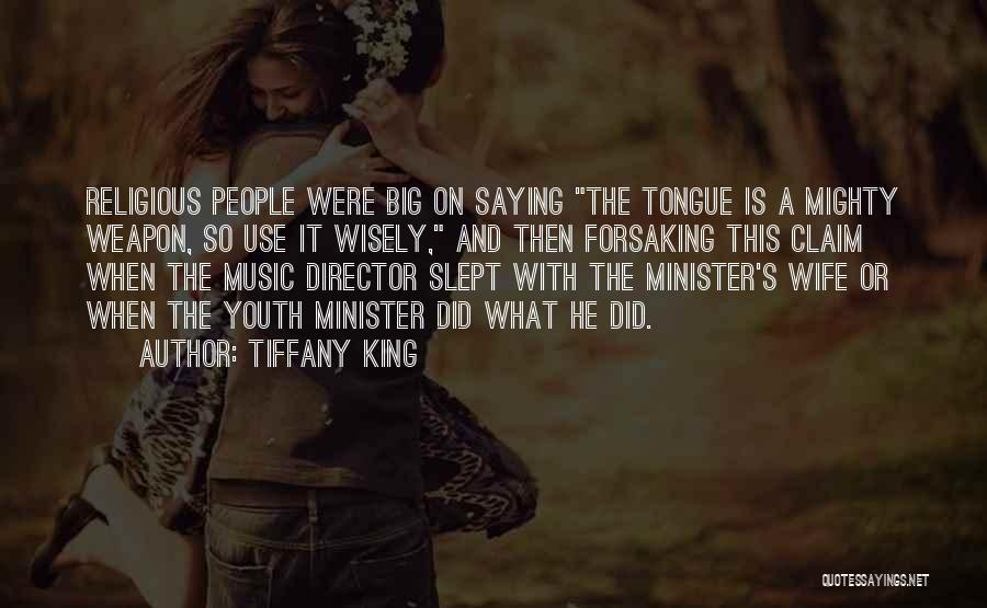 Tiffany King Quotes: Religious People Were Big On Saying The Tongue Is A Mighty Weapon, So Use It Wisely, And Then Forsaking This
