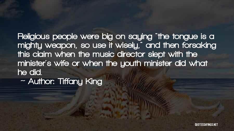 Tiffany King Quotes: Religious People Were Big On Saying The Tongue Is A Mighty Weapon, So Use It Wisely, And Then Forsaking This