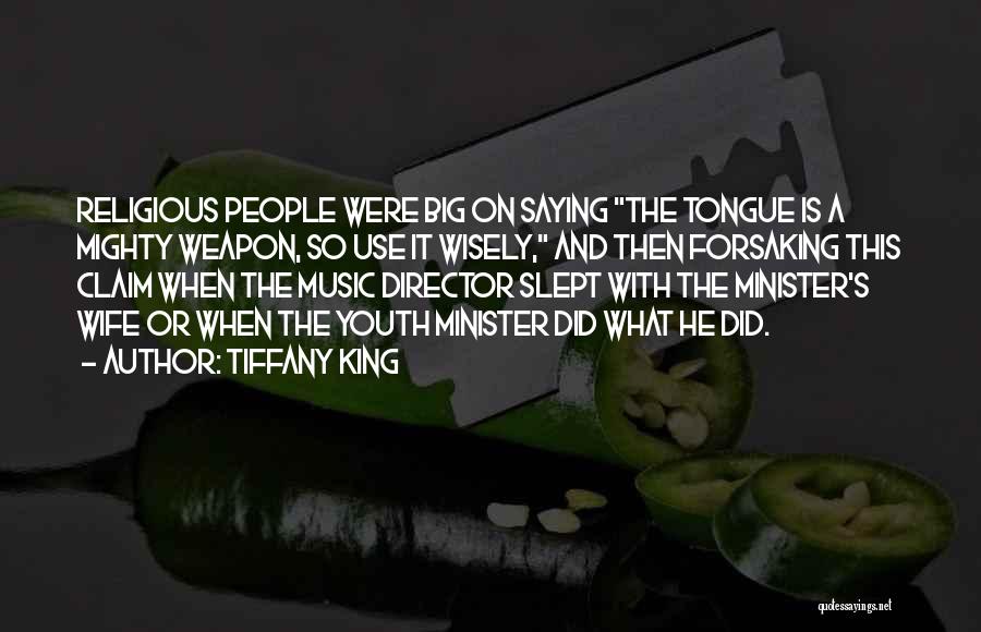 Tiffany King Quotes: Religious People Were Big On Saying The Tongue Is A Mighty Weapon, So Use It Wisely, And Then Forsaking This