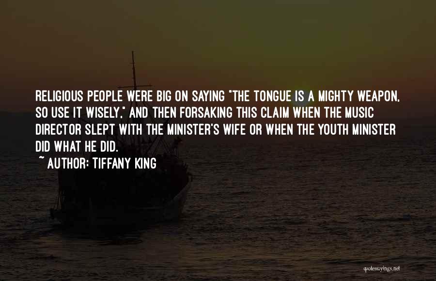 Tiffany King Quotes: Religious People Were Big On Saying The Tongue Is A Mighty Weapon, So Use It Wisely, And Then Forsaking This