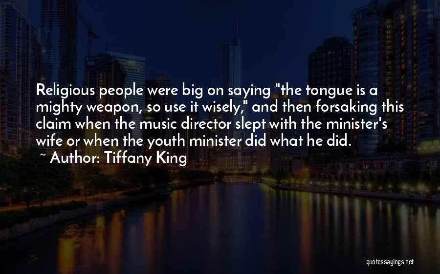 Tiffany King Quotes: Religious People Were Big On Saying The Tongue Is A Mighty Weapon, So Use It Wisely, And Then Forsaking This