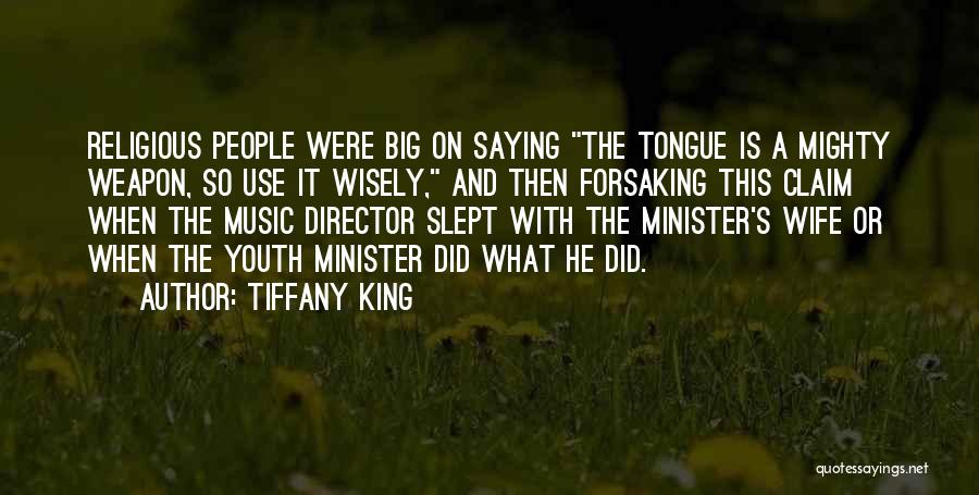 Tiffany King Quotes: Religious People Were Big On Saying The Tongue Is A Mighty Weapon, So Use It Wisely, And Then Forsaking This