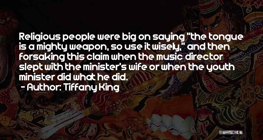 Tiffany King Quotes: Religious People Were Big On Saying The Tongue Is A Mighty Weapon, So Use It Wisely, And Then Forsaking This