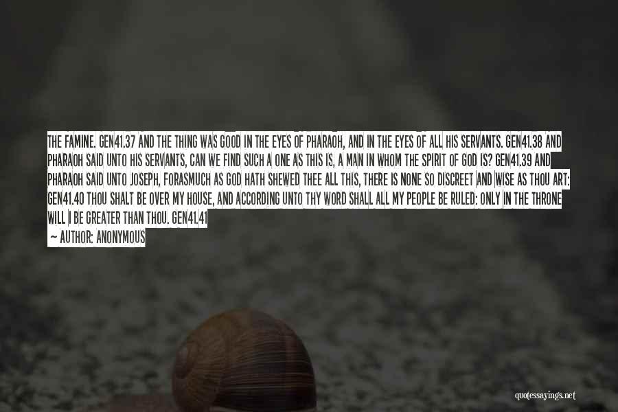 Anonymous Quotes: The Famine. Gen41.37 And The Thing Was Good In The Eyes Of Pharaoh, And In The Eyes Of All His
