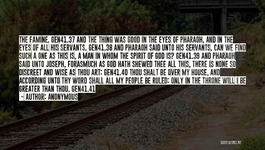 Anonymous Quotes: The Famine. Gen41.37 And The Thing Was Good In The Eyes Of Pharaoh, And In The Eyes Of All His