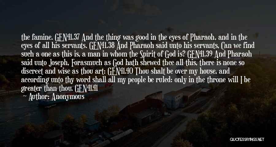 Anonymous Quotes: The Famine. Gen41.37 And The Thing Was Good In The Eyes Of Pharaoh, And In The Eyes Of All His