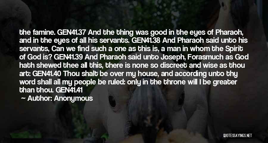 Anonymous Quotes: The Famine. Gen41.37 And The Thing Was Good In The Eyes Of Pharaoh, And In The Eyes Of All His
