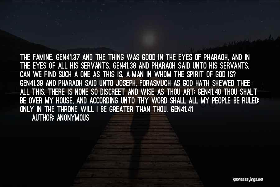 Anonymous Quotes: The Famine. Gen41.37 And The Thing Was Good In The Eyes Of Pharaoh, And In The Eyes Of All His