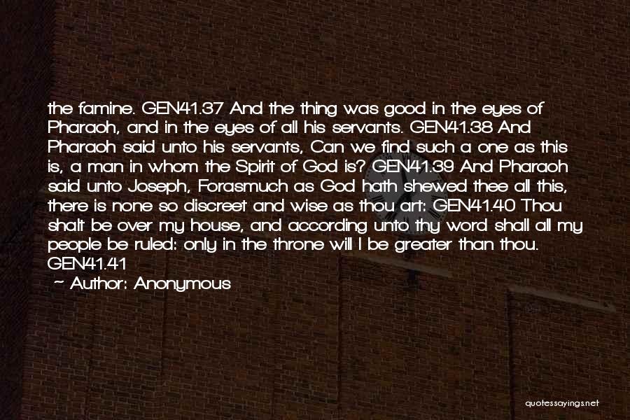 Anonymous Quotes: The Famine. Gen41.37 And The Thing Was Good In The Eyes Of Pharaoh, And In The Eyes Of All His
