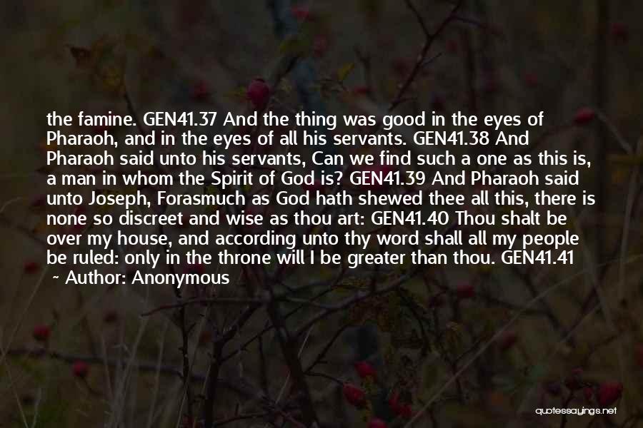 Anonymous Quotes: The Famine. Gen41.37 And The Thing Was Good In The Eyes Of Pharaoh, And In The Eyes Of All His