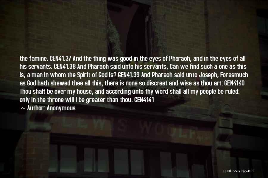 Anonymous Quotes: The Famine. Gen41.37 And The Thing Was Good In The Eyes Of Pharaoh, And In The Eyes Of All His