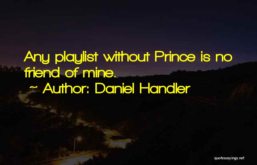 Daniel Handler Quotes: Any Playlist Without Prince Is No Friend Of Mine.