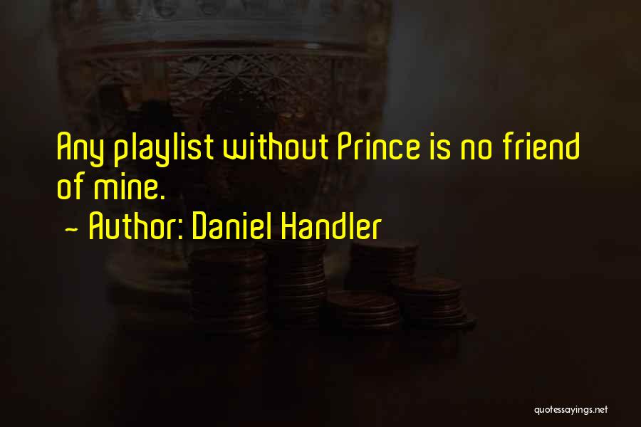 Daniel Handler Quotes: Any Playlist Without Prince Is No Friend Of Mine.
