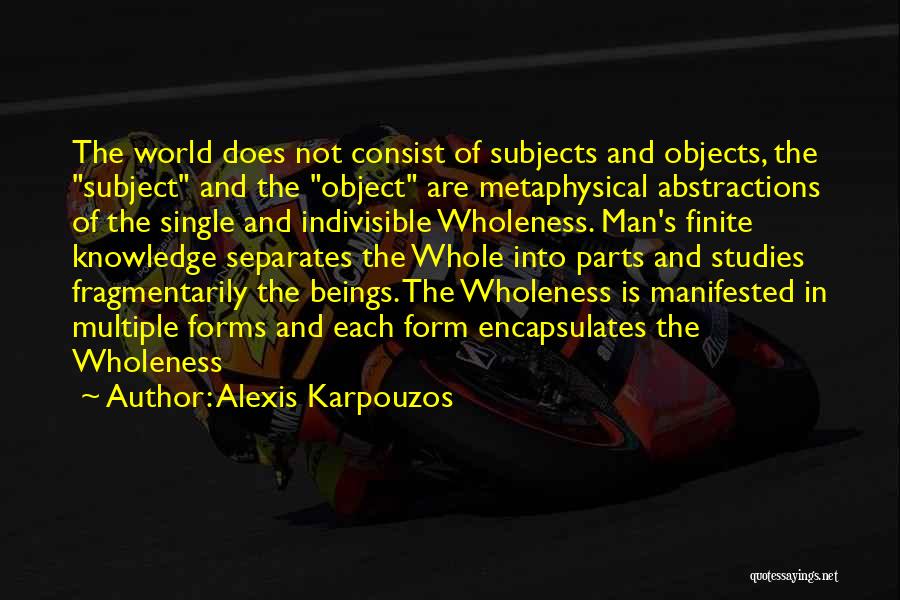 Alexis Karpouzos Quotes: The World Does Not Consist Of Subjects And Objects, The Subject And The Object Are Metaphysical Abstractions Of The Single