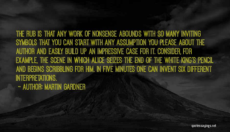 Martin Gardner Quotes: The Rub Is That Any Work Of Nonsense Abounds With So Many Inviting Symbols That You Can Start With Any