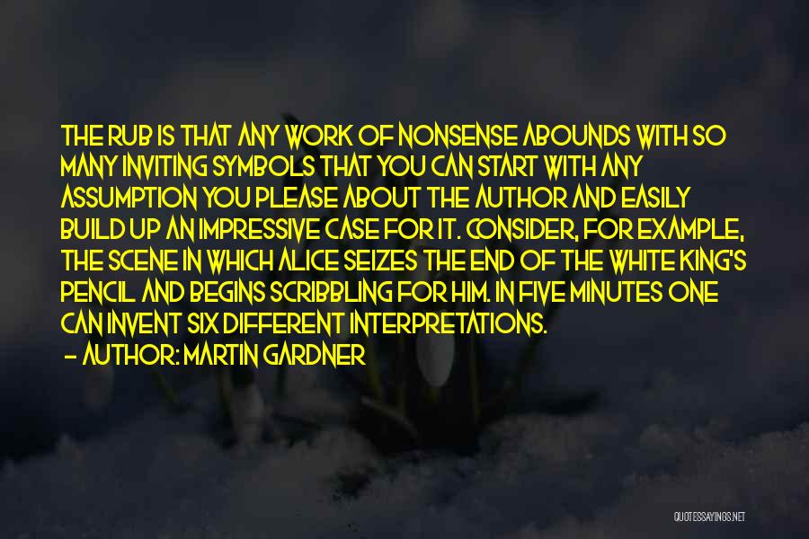 Martin Gardner Quotes: The Rub Is That Any Work Of Nonsense Abounds With So Many Inviting Symbols That You Can Start With Any