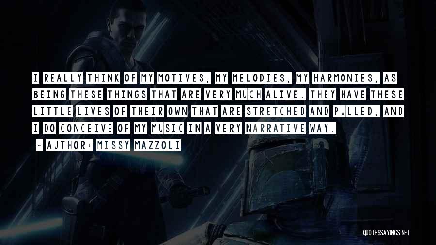 Missy Mazzoli Quotes: I Really Think Of My Motives, My Melodies, My Harmonies, As Being These Things That Are Very Much Alive. They