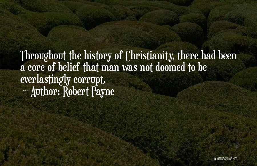 Robert Payne Quotes: Throughout The History Of Christianity, There Had Been A Core Of Belief That Man Was Not Doomed To Be Everlastingly