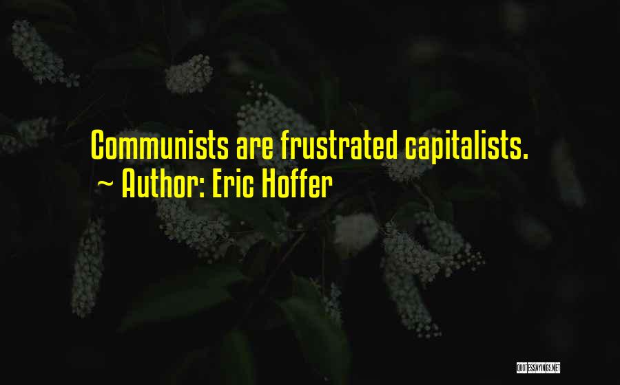 Eric Hoffer Quotes: Communists Are Frustrated Capitalists.