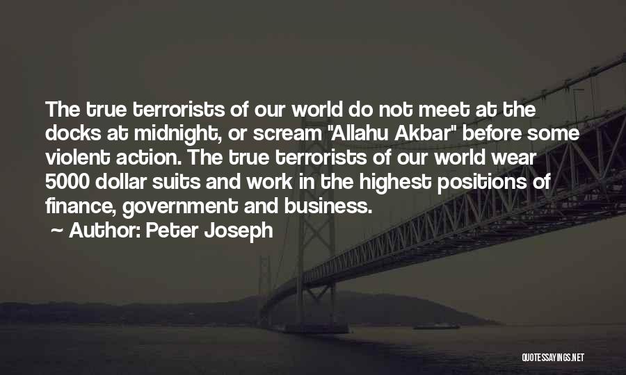 Peter Joseph Quotes: The True Terrorists Of Our World Do Not Meet At The Docks At Midnight, Or Scream Allahu Akbar Before Some