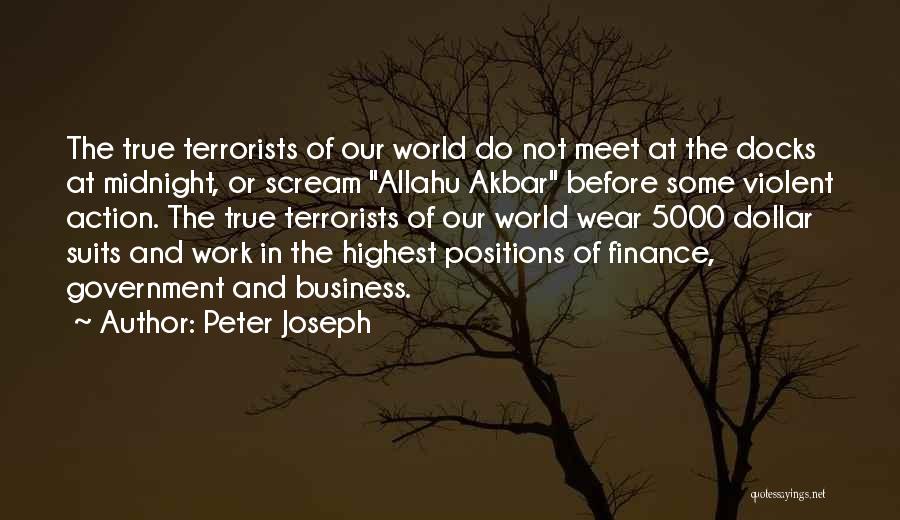 Peter Joseph Quotes: The True Terrorists Of Our World Do Not Meet At The Docks At Midnight, Or Scream Allahu Akbar Before Some