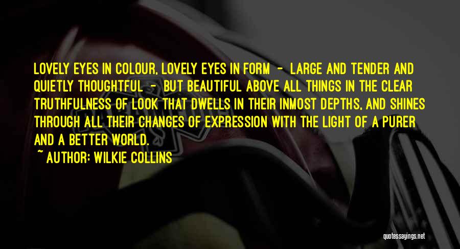Wilkie Collins Quotes: Lovely Eyes In Colour, Lovely Eyes In Form - Large And Tender And Quietly Thoughtful - But Beautiful Above All