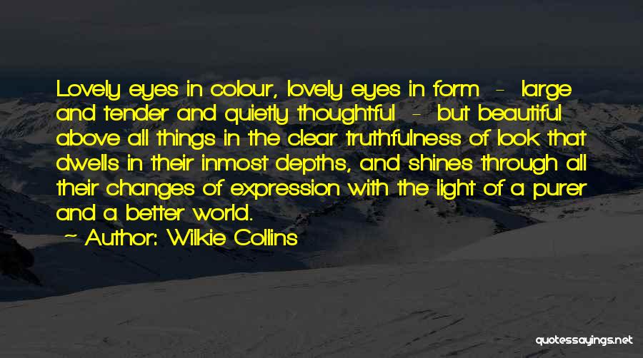 Wilkie Collins Quotes: Lovely Eyes In Colour, Lovely Eyes In Form - Large And Tender And Quietly Thoughtful - But Beautiful Above All