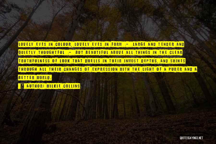 Wilkie Collins Quotes: Lovely Eyes In Colour, Lovely Eyes In Form - Large And Tender And Quietly Thoughtful - But Beautiful Above All