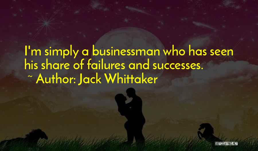 Jack Whittaker Quotes: I'm Simply A Businessman Who Has Seen His Share Of Failures And Successes.