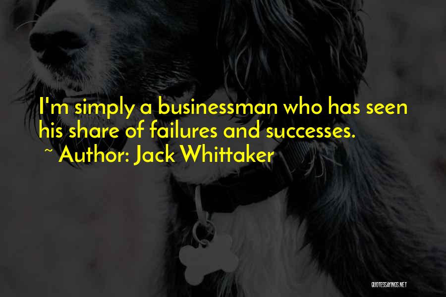 Jack Whittaker Quotes: I'm Simply A Businessman Who Has Seen His Share Of Failures And Successes.