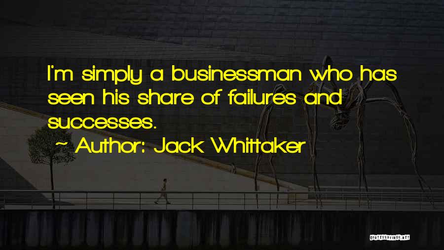 Jack Whittaker Quotes: I'm Simply A Businessman Who Has Seen His Share Of Failures And Successes.