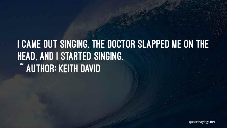 Keith David Quotes: I Came Out Singing, The Doctor Slapped Me On The Head, And I Started Singing.