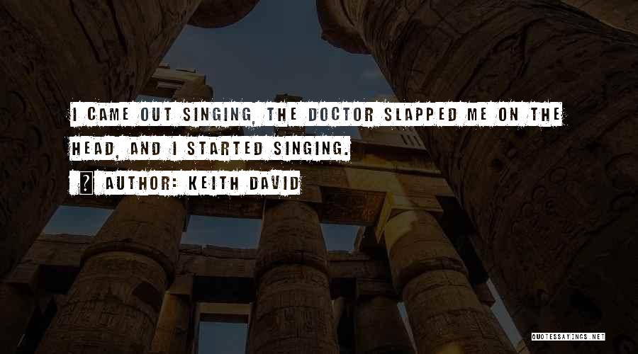 Keith David Quotes: I Came Out Singing, The Doctor Slapped Me On The Head, And I Started Singing.