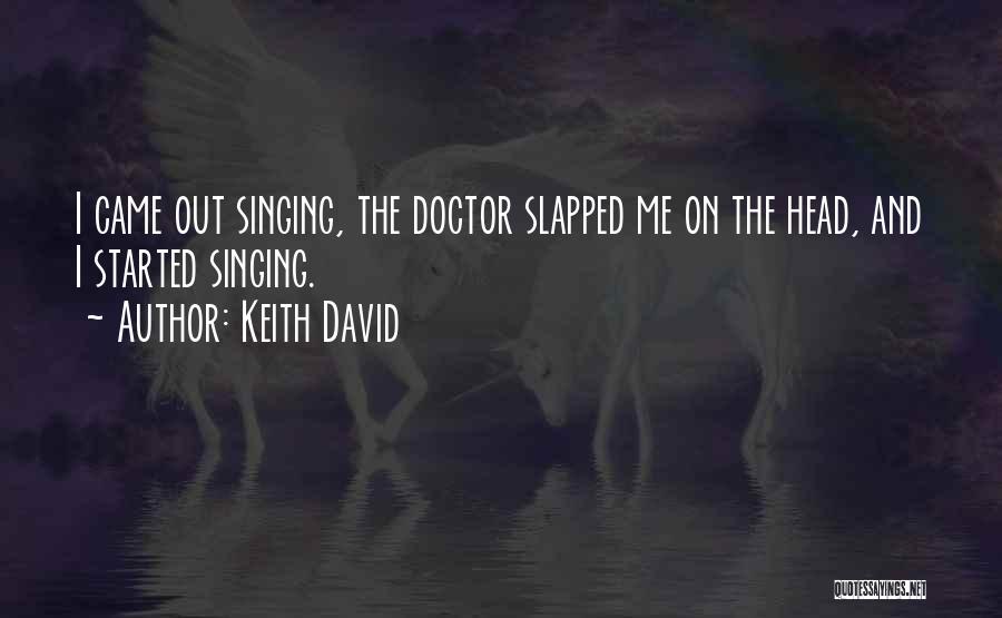 Keith David Quotes: I Came Out Singing, The Doctor Slapped Me On The Head, And I Started Singing.