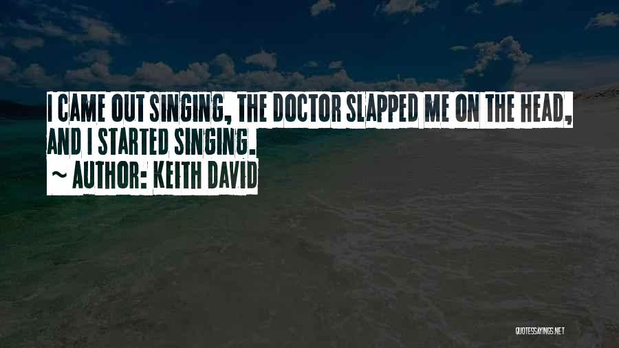 Keith David Quotes: I Came Out Singing, The Doctor Slapped Me On The Head, And I Started Singing.