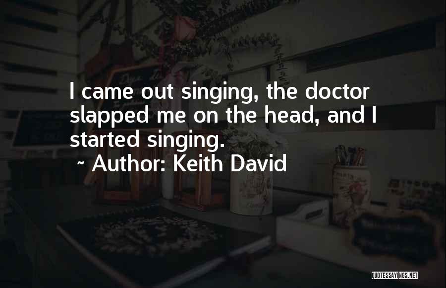 Keith David Quotes: I Came Out Singing, The Doctor Slapped Me On The Head, And I Started Singing.