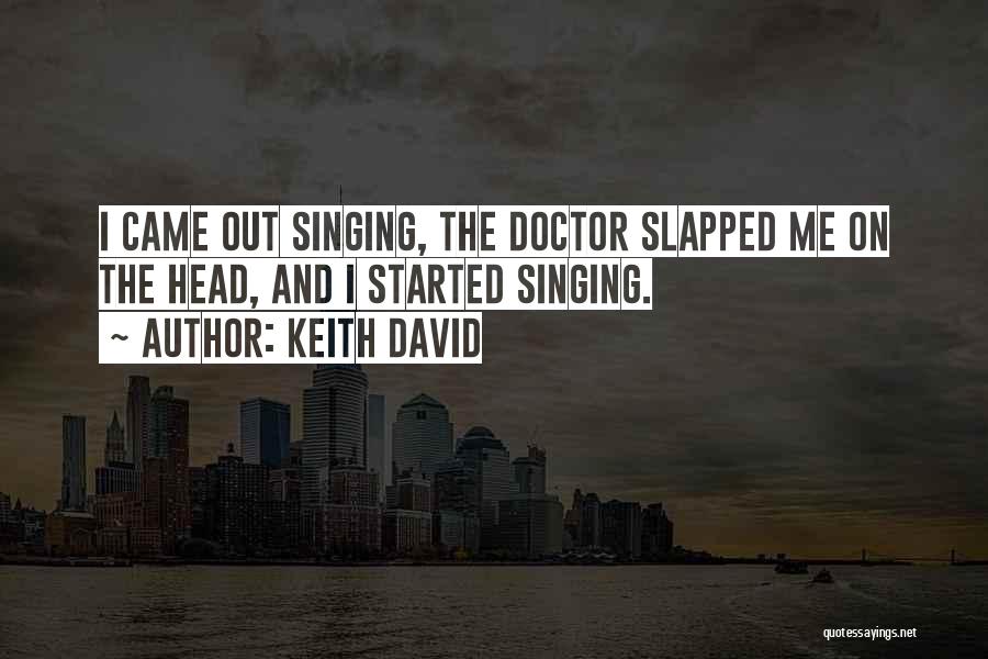 Keith David Quotes: I Came Out Singing, The Doctor Slapped Me On The Head, And I Started Singing.