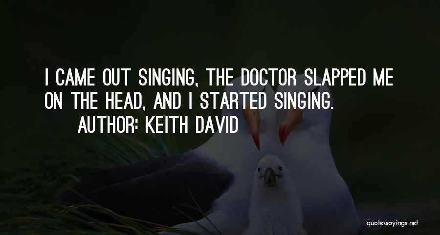 Keith David Quotes: I Came Out Singing, The Doctor Slapped Me On The Head, And I Started Singing.