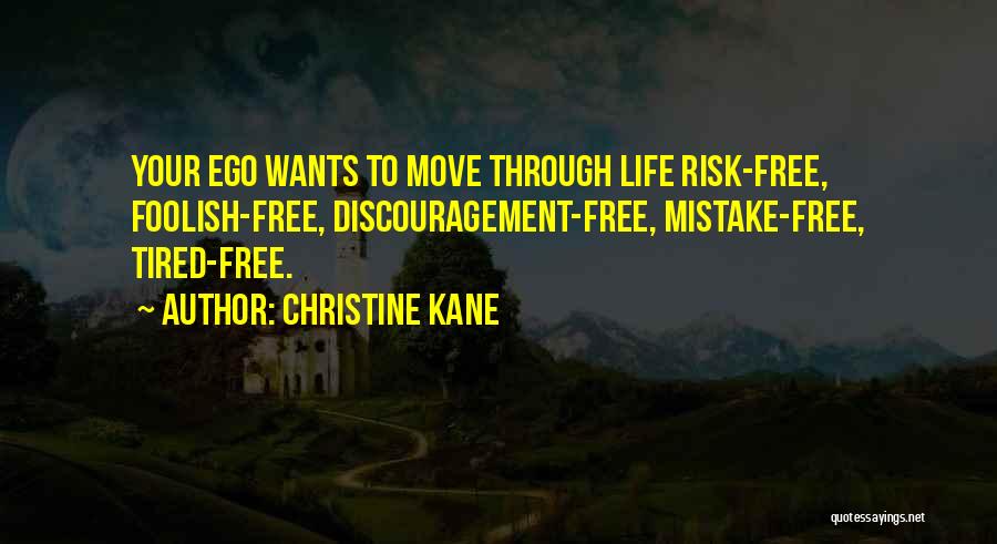 Christine Kane Quotes: Your Ego Wants To Move Through Life Risk-free, Foolish-free, Discouragement-free, Mistake-free, Tired-free.