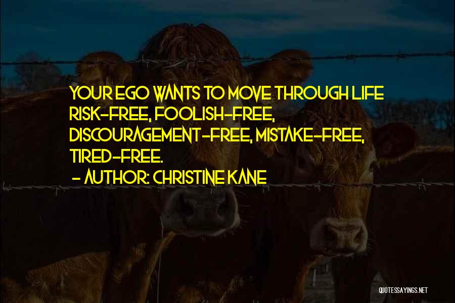 Christine Kane Quotes: Your Ego Wants To Move Through Life Risk-free, Foolish-free, Discouragement-free, Mistake-free, Tired-free.